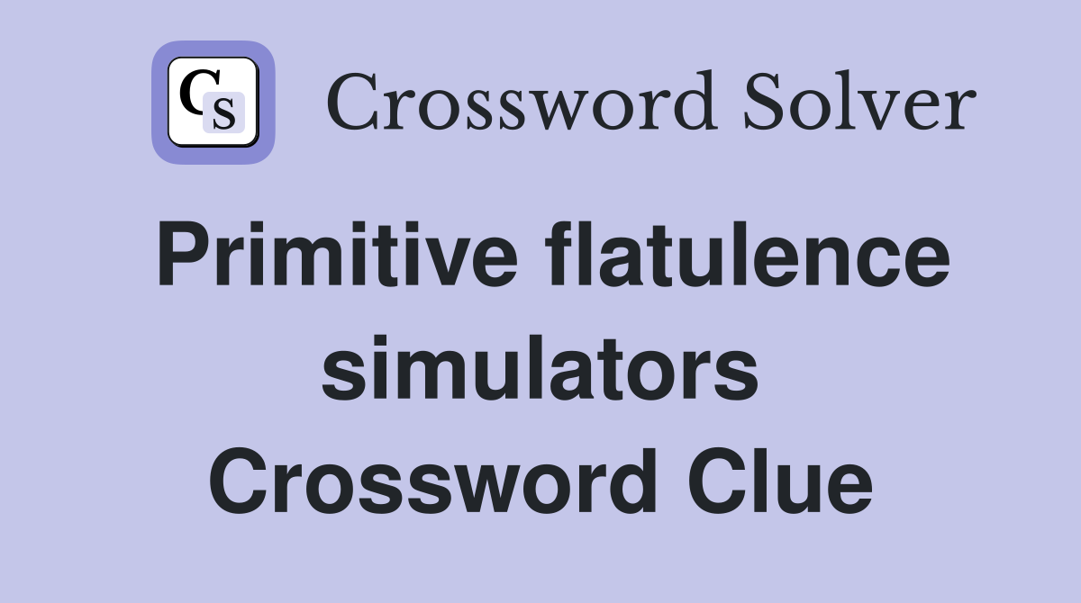 Primitive flatulence simulators Crossword Clue