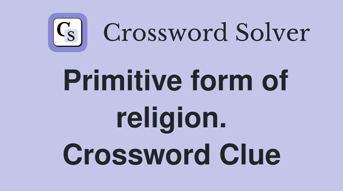 Primitive form of religion. Crossword Clue