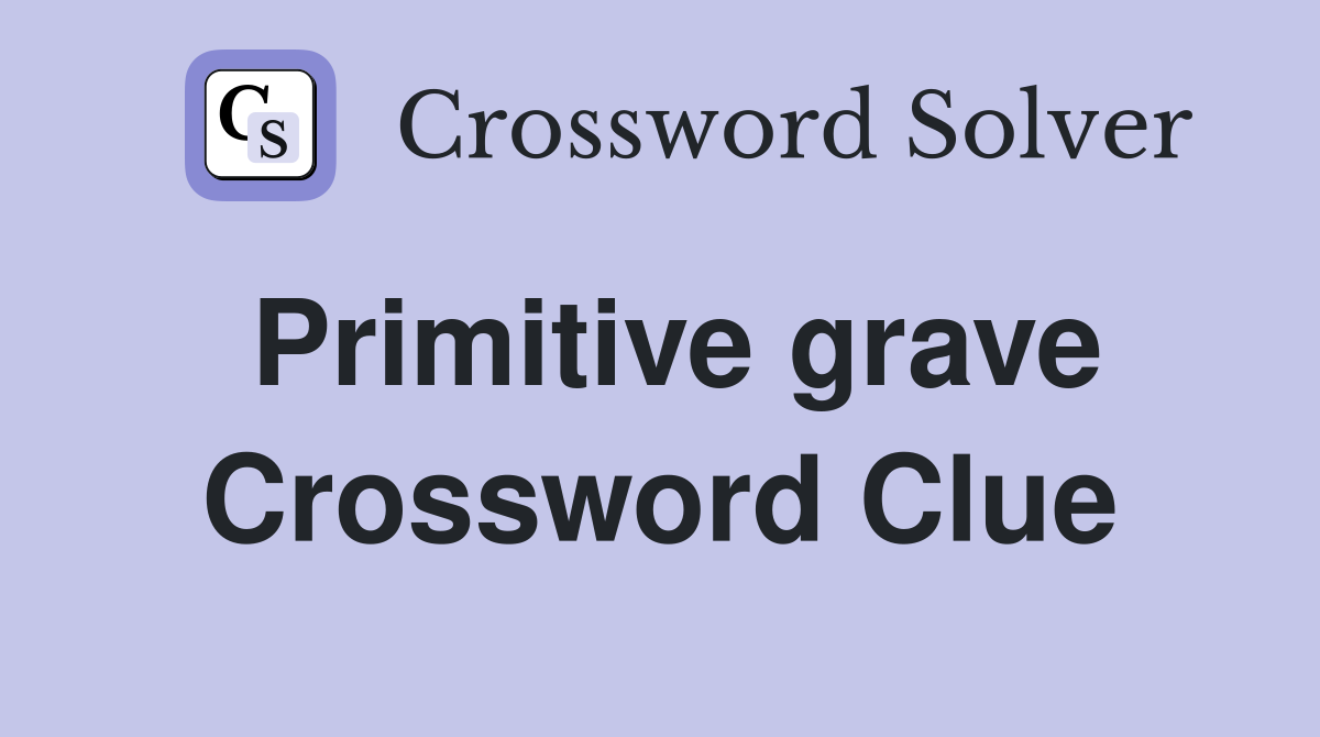 Primitive grave Crossword Clue