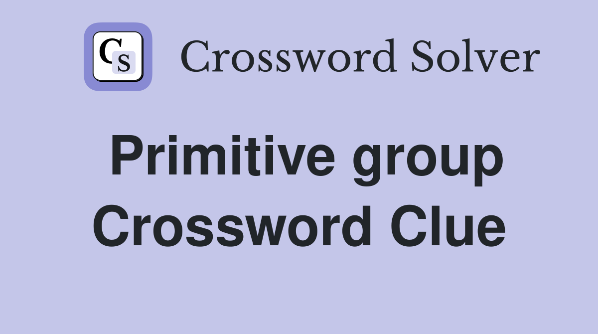 Primitive group Crossword Clue