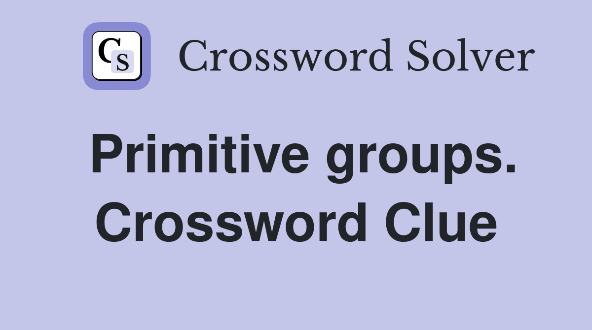 Primitive groups. Crossword Clue