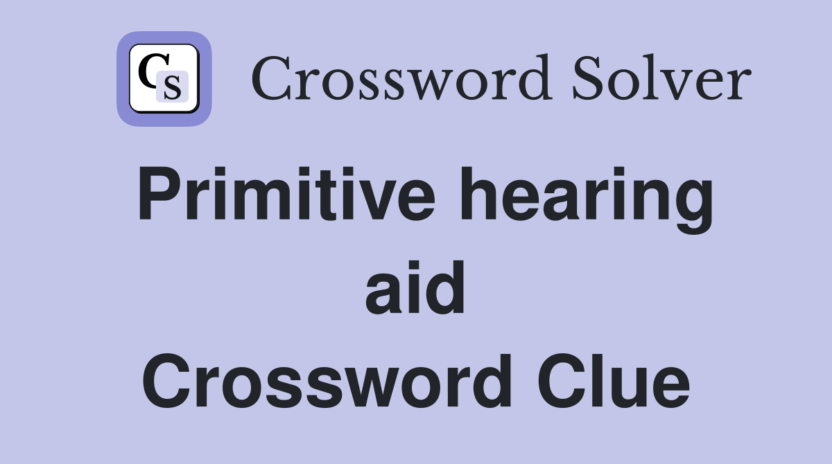 Primitive hearing aid Crossword Clue