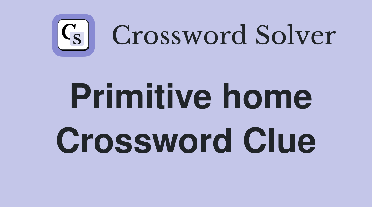 Primitive home Crossword Clue