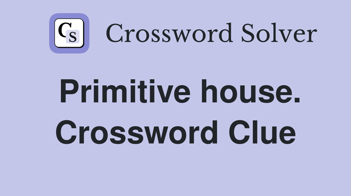 Primitive house. Crossword Clue