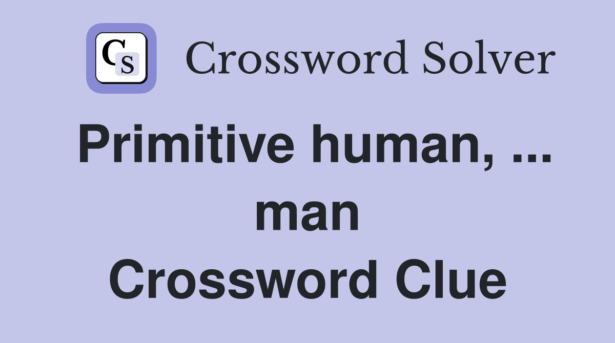 Primitive human, ... man Crossword Clue