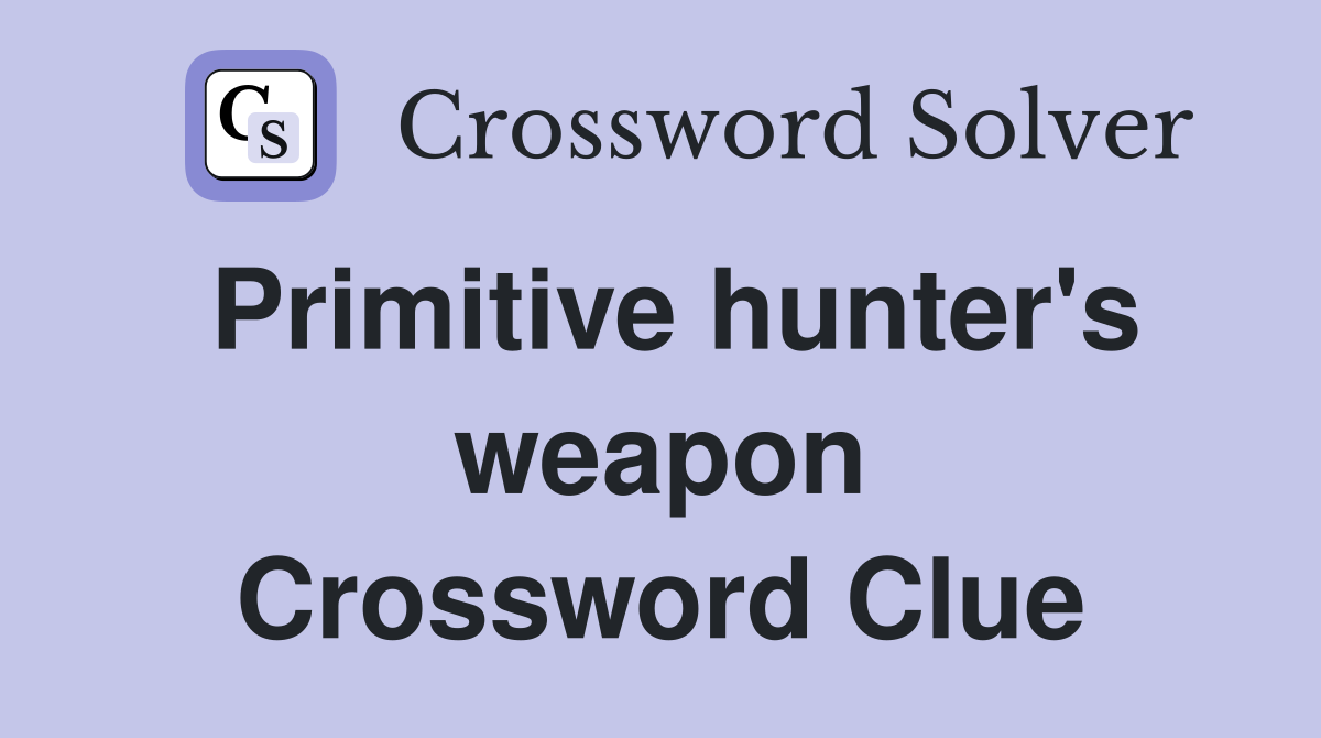 Primitive hunter's weapon Crossword Clue