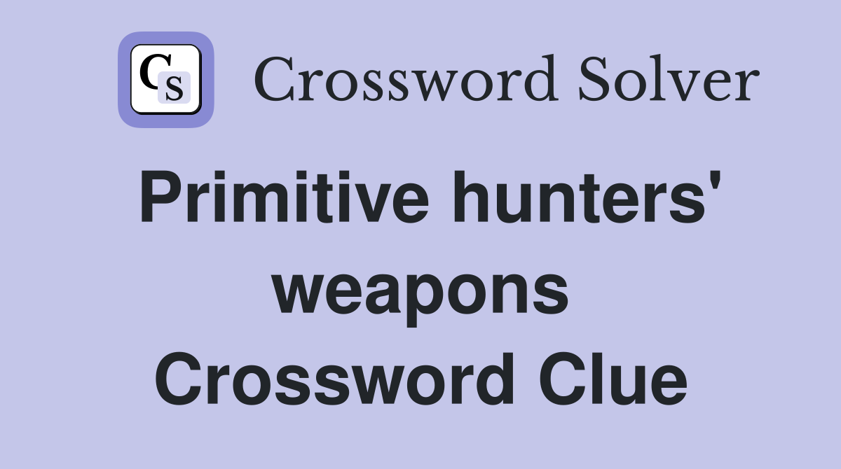 Primitive hunters' weapons Crossword Clue