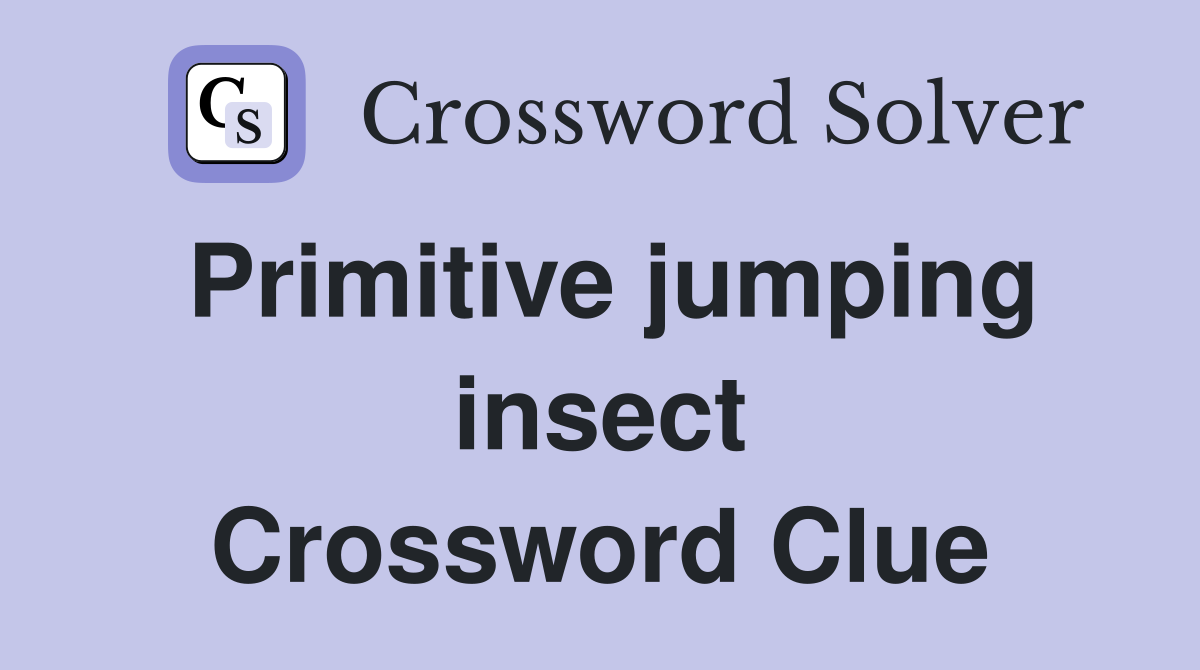 Primitive jumping insect Crossword Clue