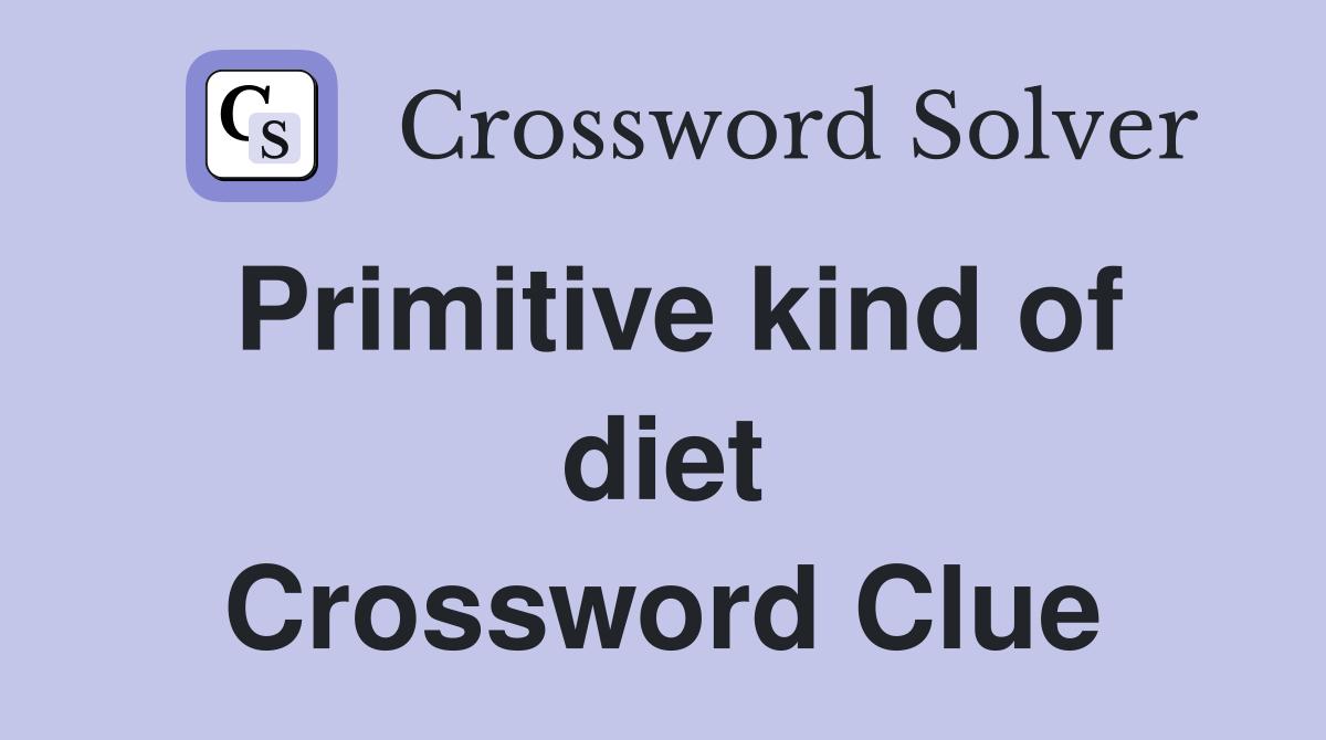 Primitive kind of diet Crossword Clue
