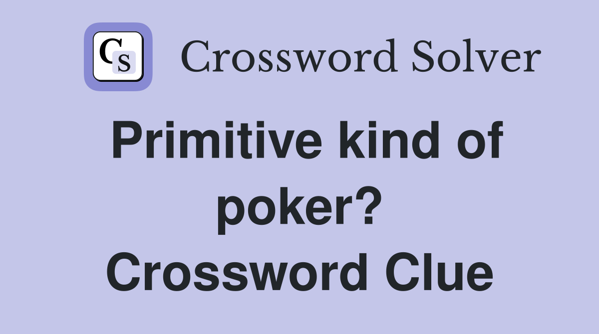Primitive kind of poker? Crossword Clue