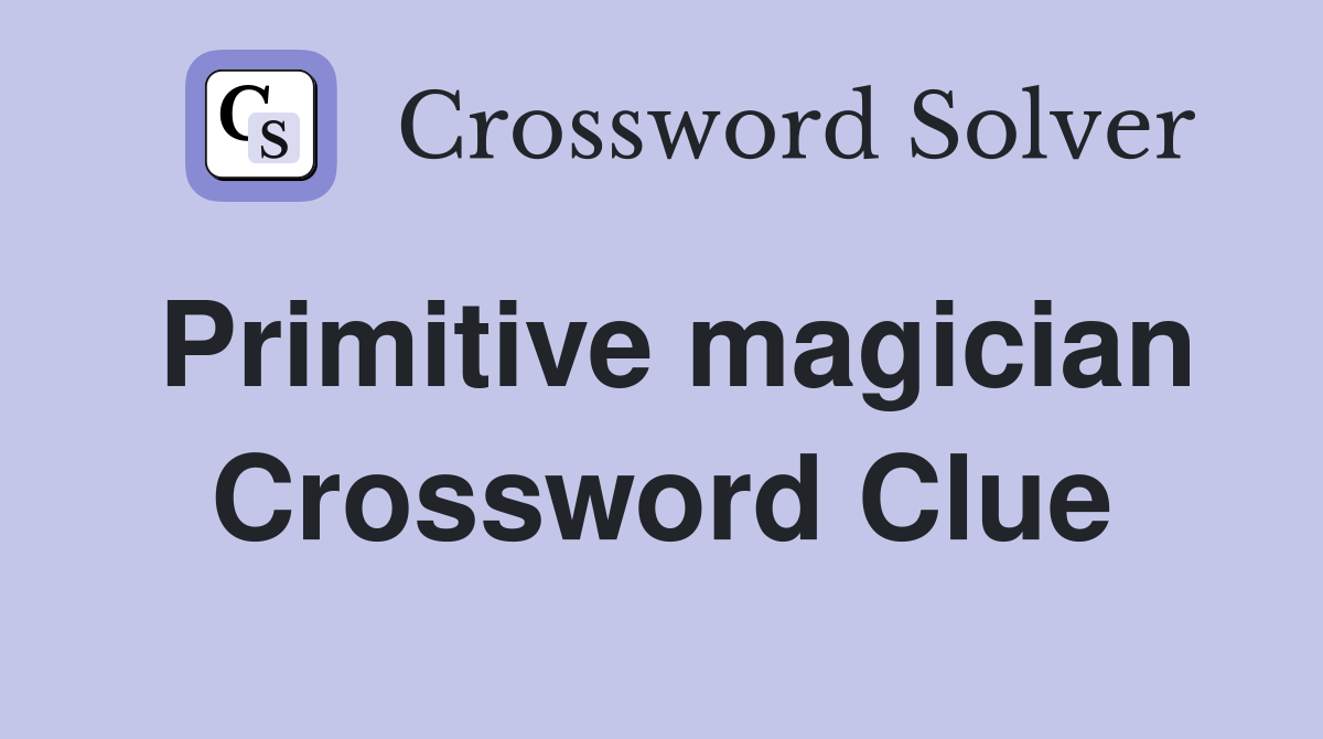 Primitive magician Crossword Clue