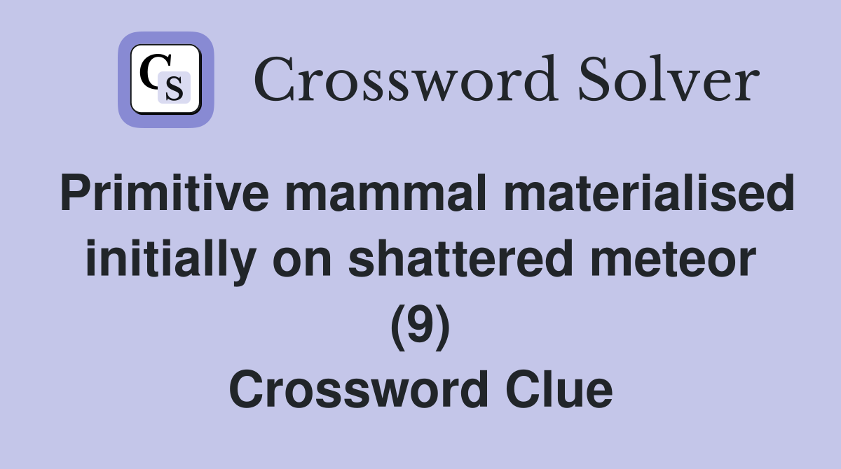 Primitive mammal materialised initially on shattered meteor (9) Crossword Clue