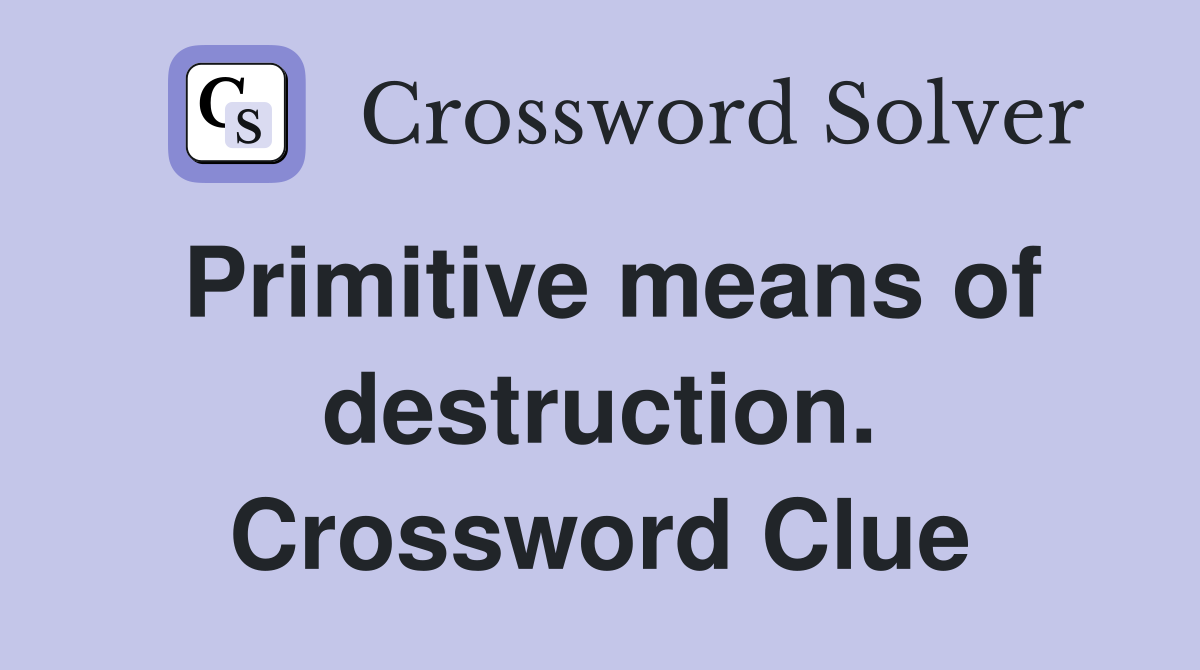 Primitive means of destruction. Crossword Clue