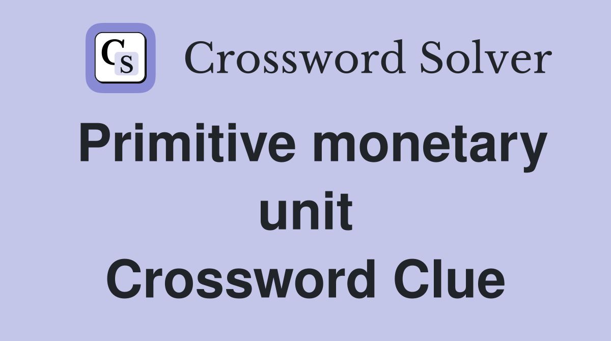 Primitive monetary unit Crossword Clue