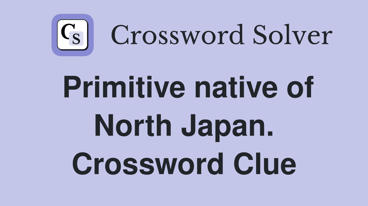 Primitive native of North Japan. Crossword Clue