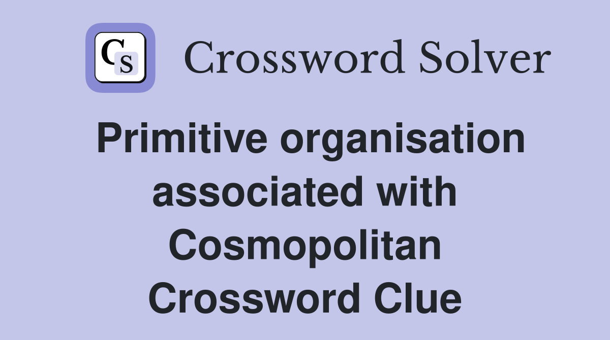 Primitive organisation associated with Cosmopolitan Crossword Clue