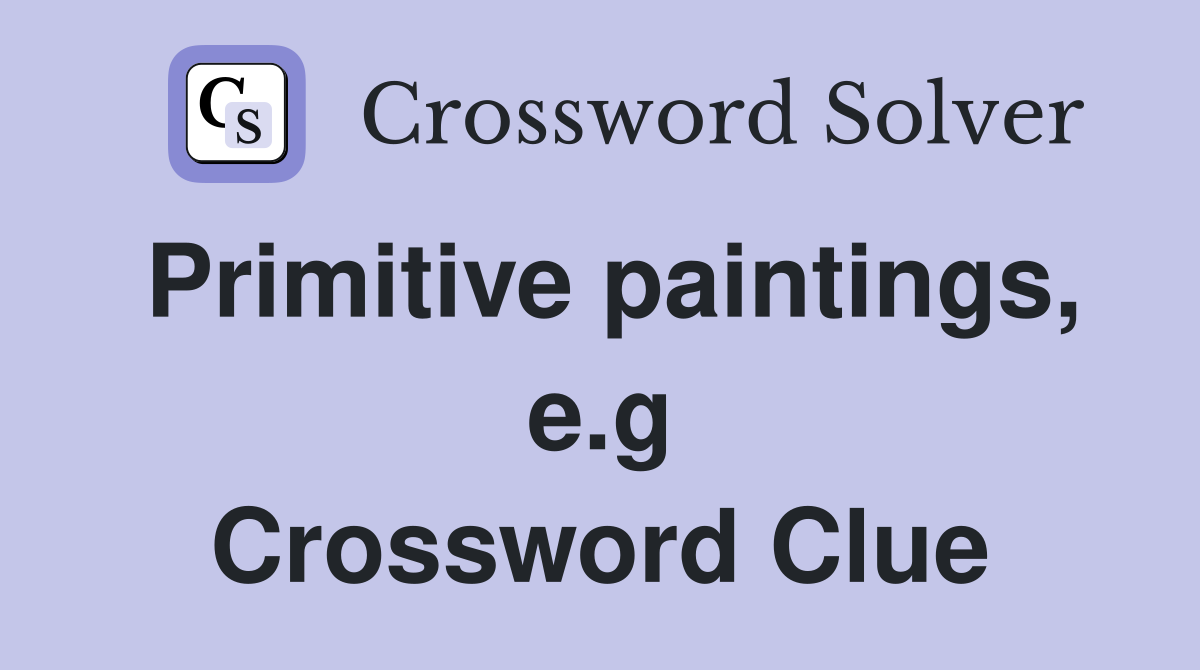 Primitive paintings, e.g Crossword Clue