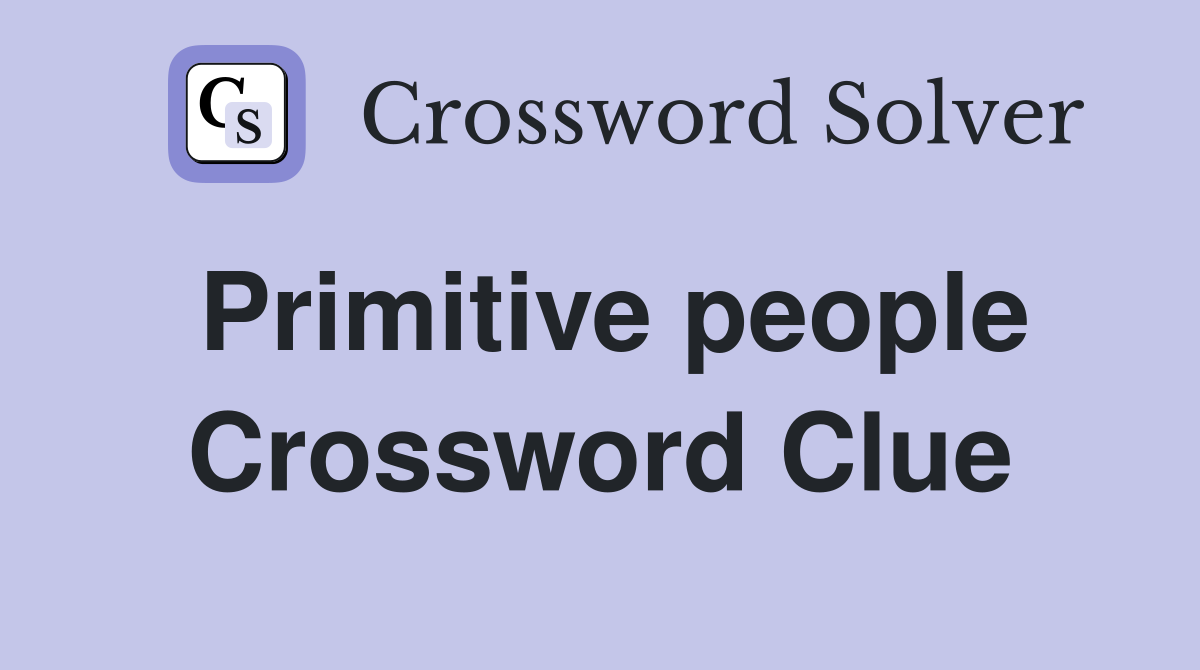 Primitive people Crossword Clue