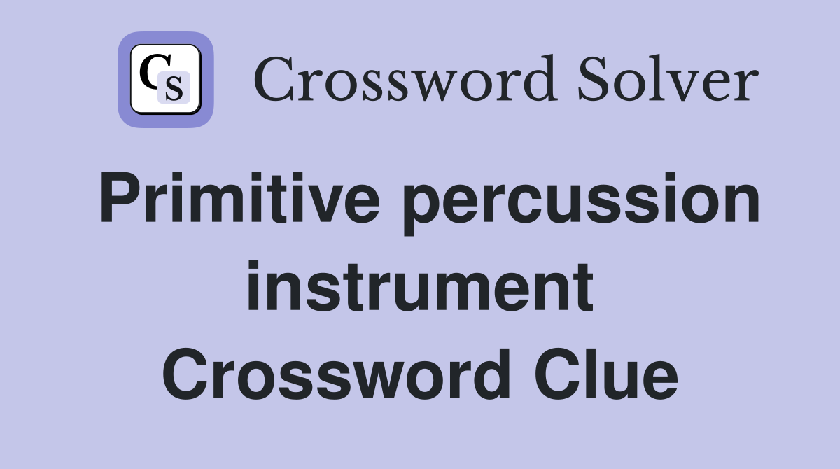 Primitive percussion instrument Crossword Clue