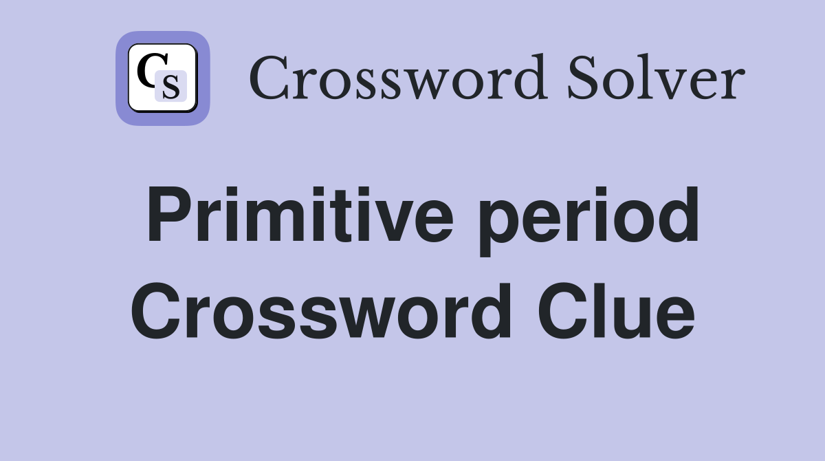 Primitive period Crossword Clue