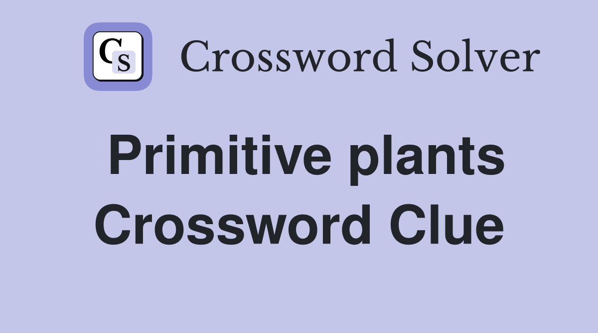 Primitive plants Crossword Clue