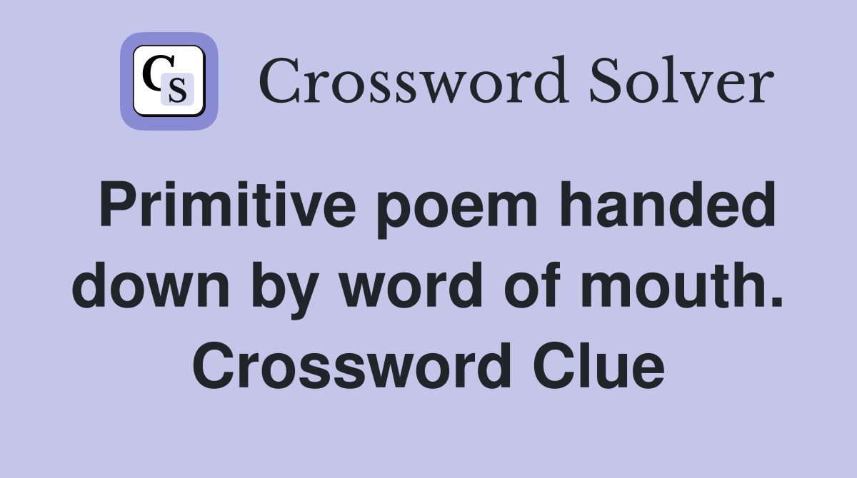 Primitive poem handed down by word of mouth. Crossword Clue