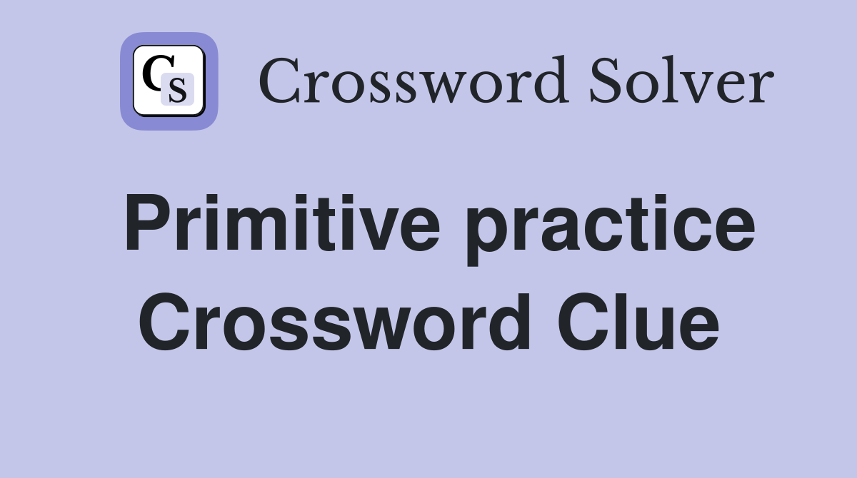 Primitive practice Crossword Clue
