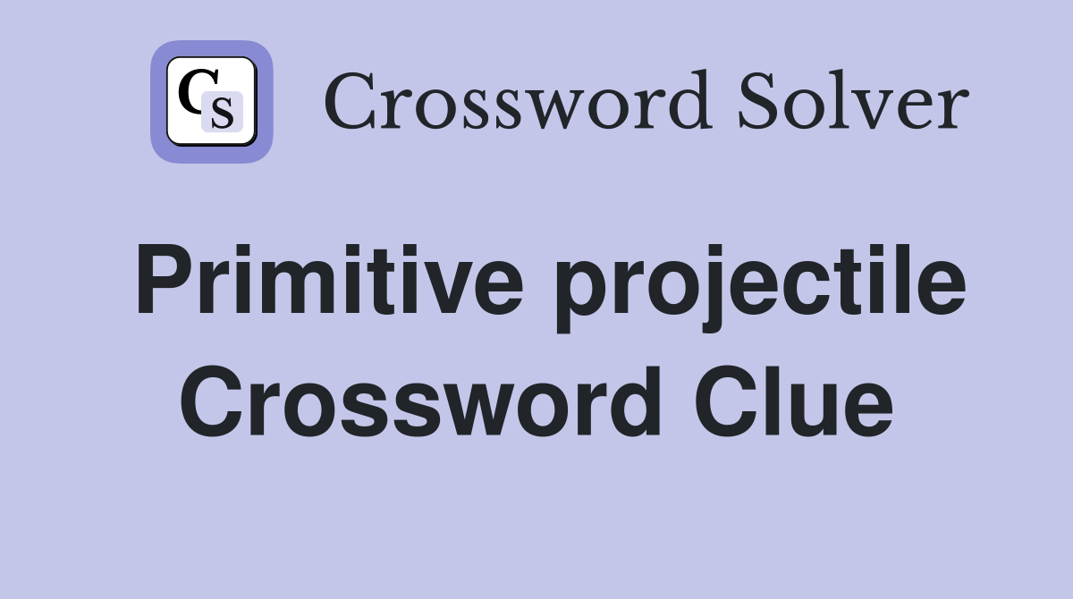 Primitive projectile Crossword Clue