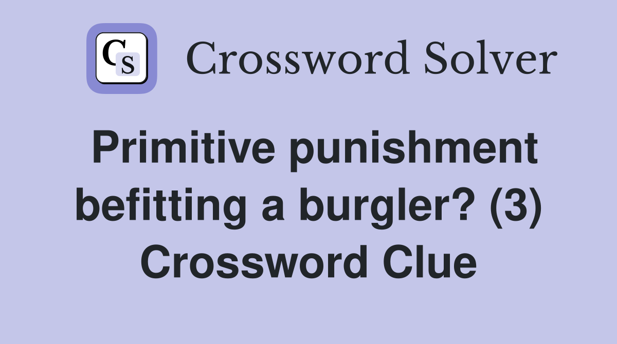 Primitive punishment befitting a burgler? (3) Crossword Clue
