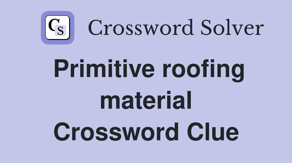 Primitive roofing material Crossword Clue