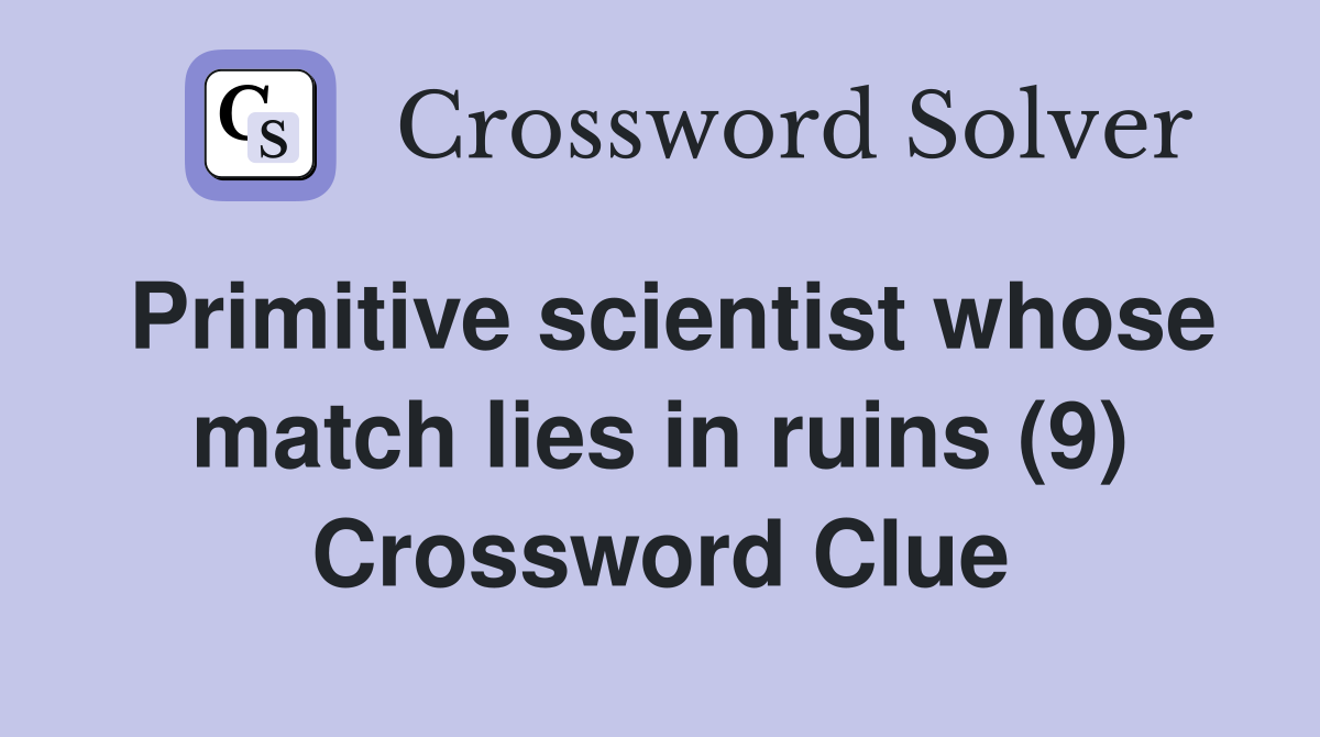 Primitive scientist whose match lies in ruins (9) Crossword Clue