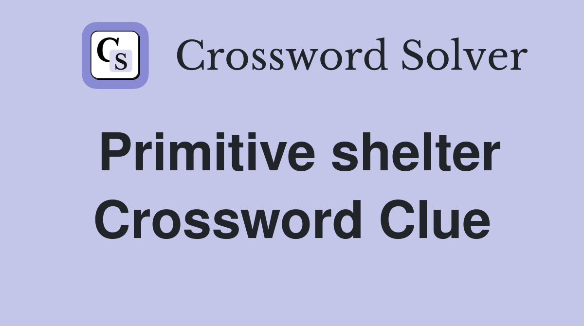 Primitive shelter Crossword Clue