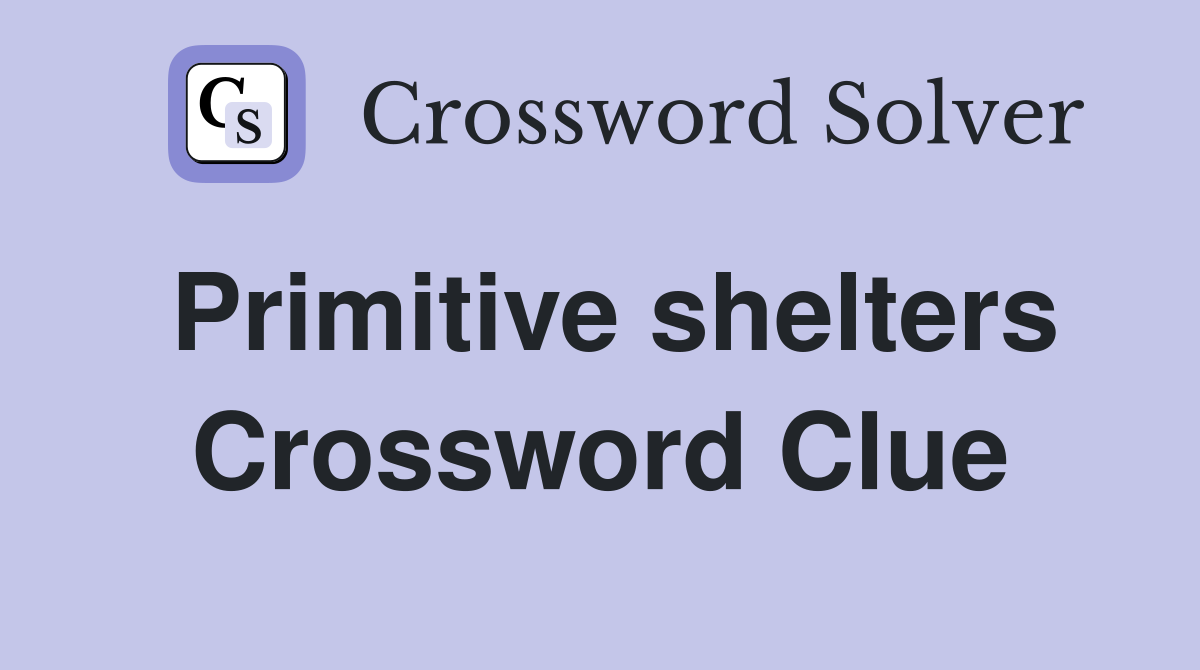 Primitive shelters Crossword Clue Answers Crossword Solver