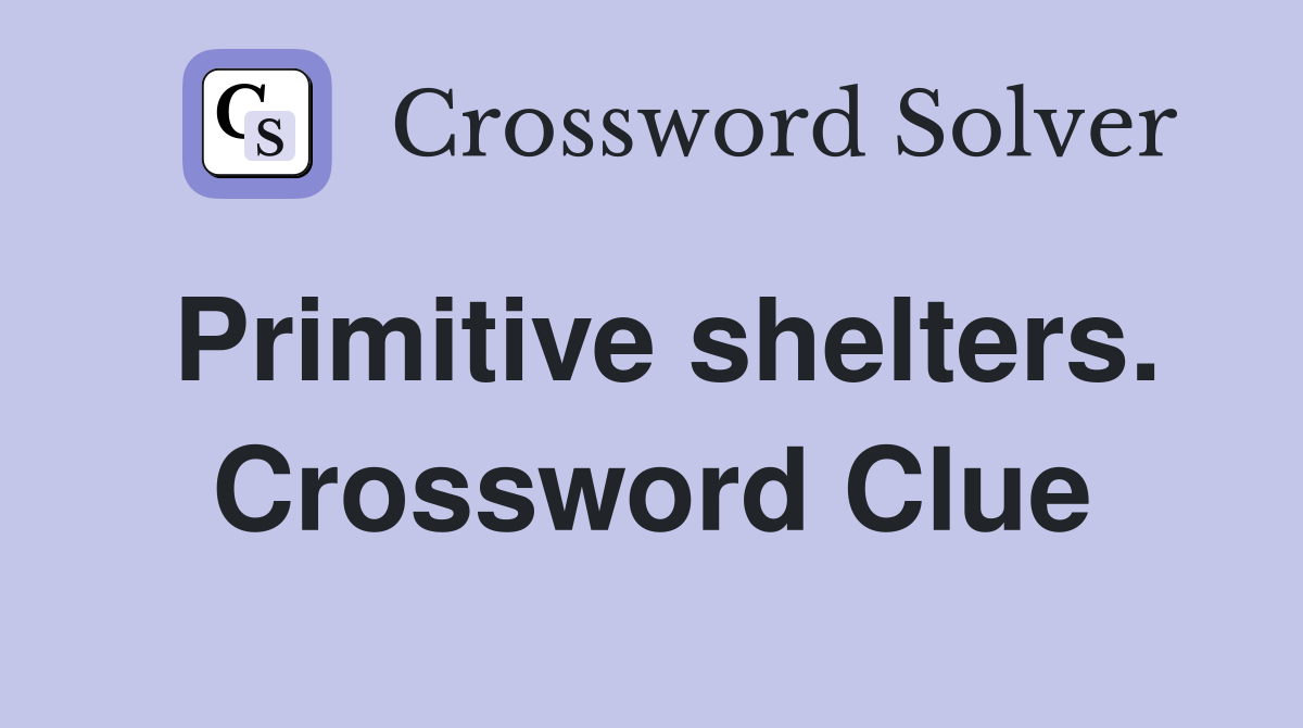 Primitive shelters. Crossword Clue