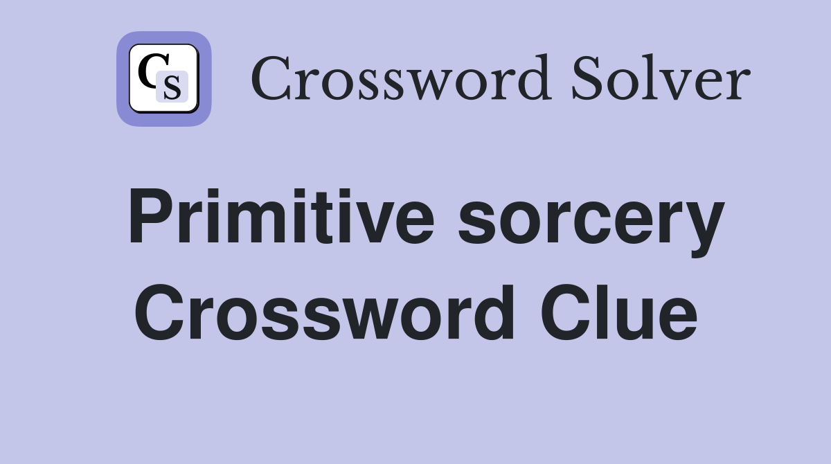 Primitive sorcery Crossword Clue