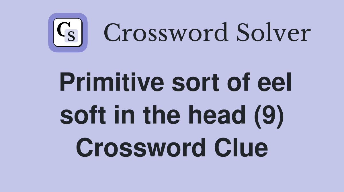 Primitive sort of eel soft in the head (9) Crossword Clue