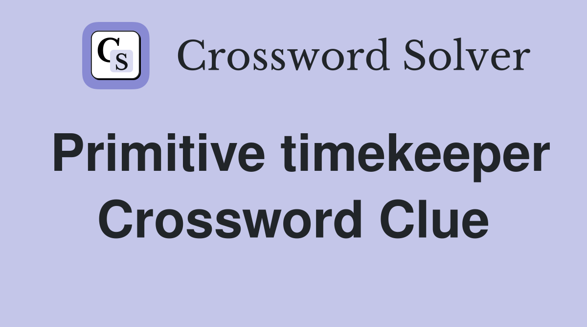 Primitive timekeeper Crossword Clue