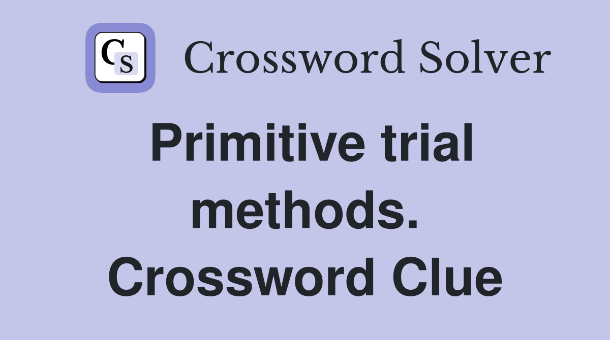 Primitive trial methods. Crossword Clue