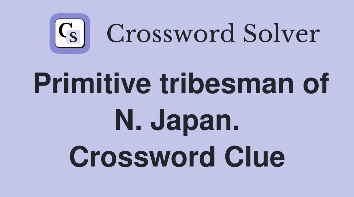 Primitive tribesman of N. Japan. Crossword Clue