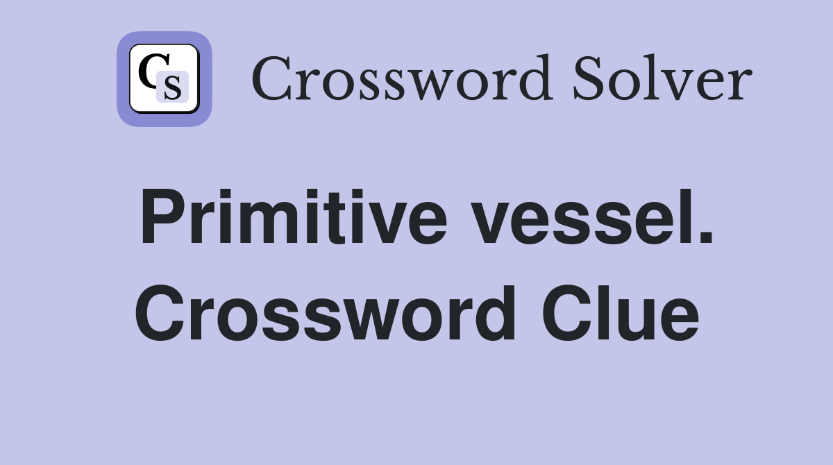Primitive vessel. Crossword Clue