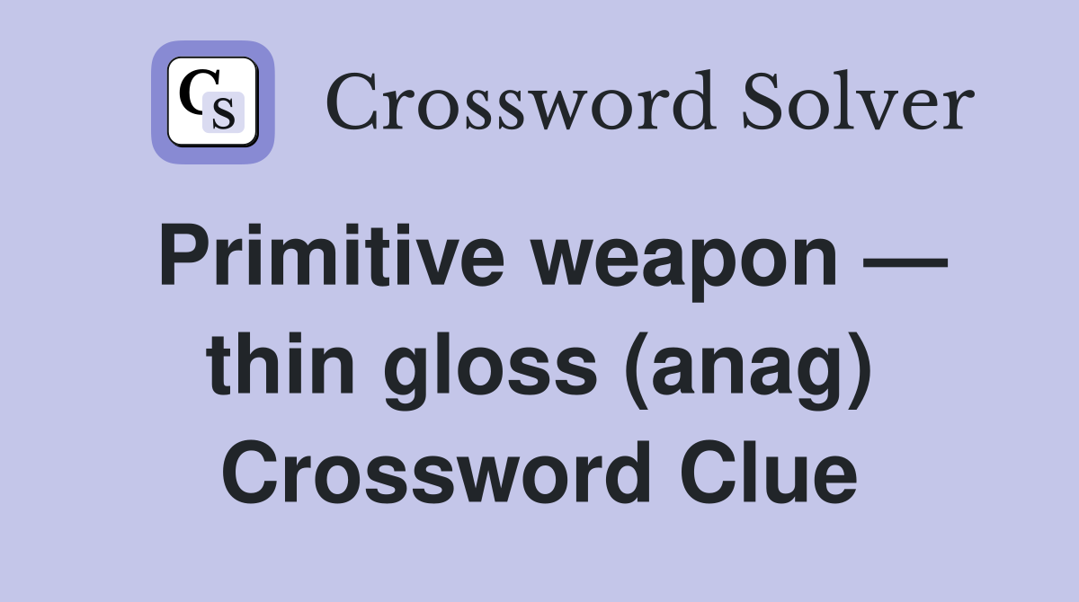 Primitive weapon — thin gloss (anag) Crossword Clue