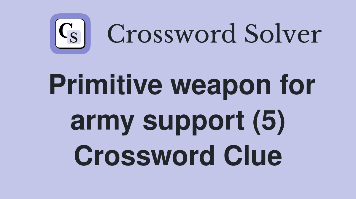 Primitive weapon for army support (5) Crossword Clue