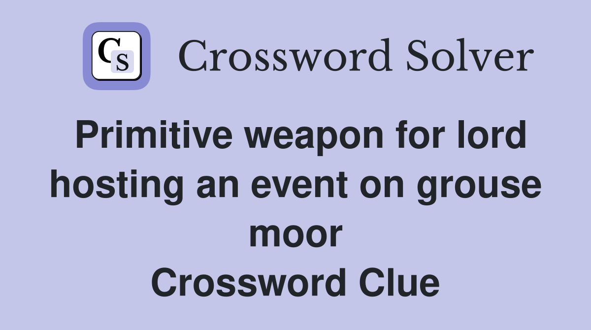 Primitive weapon for lord hosting an event on grouse moor Crossword Clue