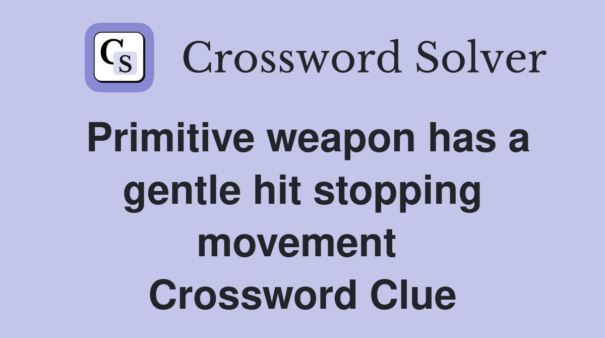 Primitive weapon has a gentle hit stopping movement  Crossword Clue