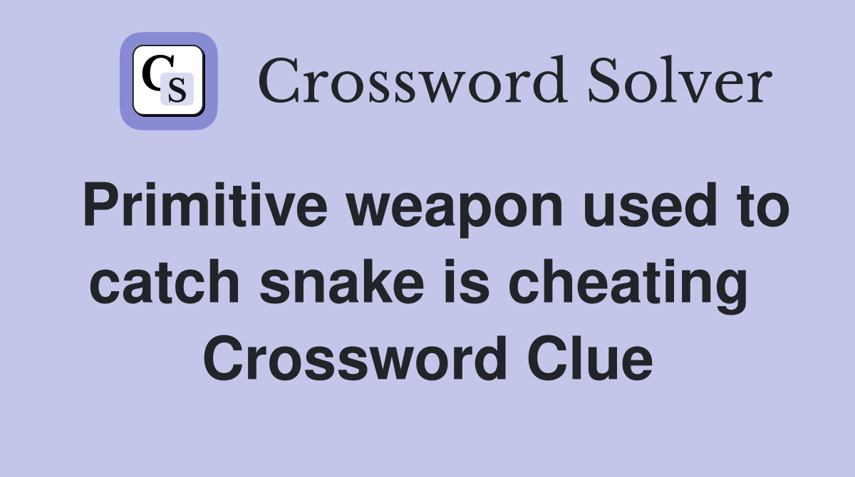 Primitive weapon used to catch snake is cheating  Crossword Clue