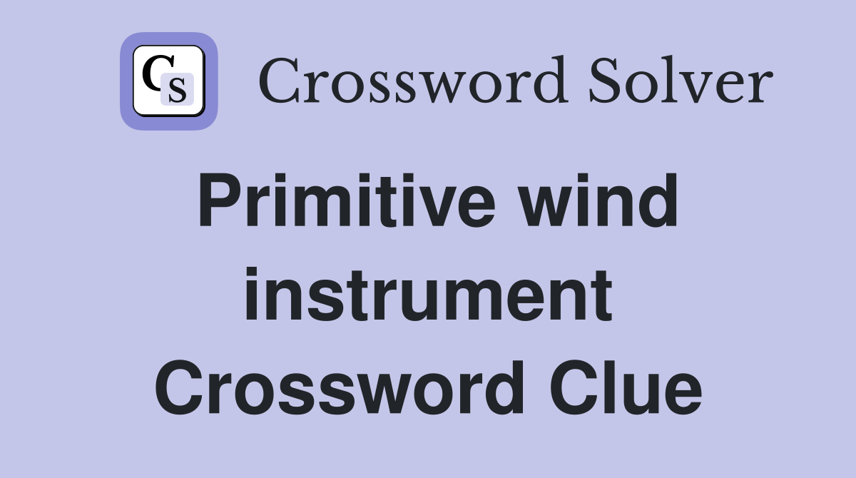 Primitive wind instrument Crossword Clue
