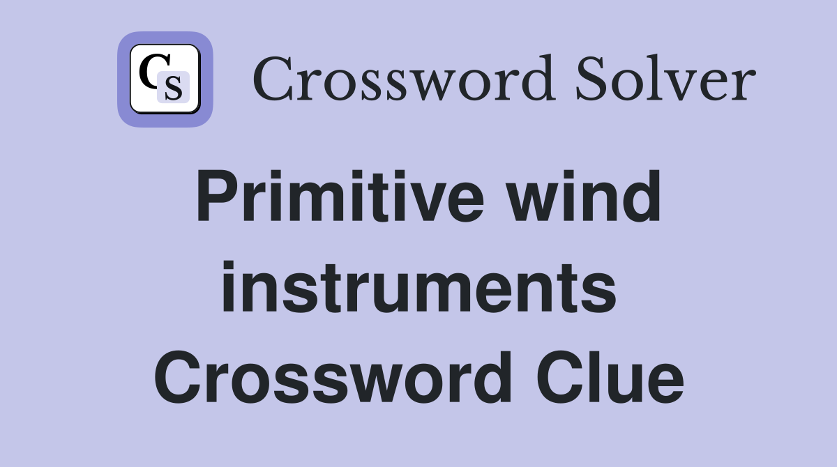 Primitive wind instruments Crossword Clue
