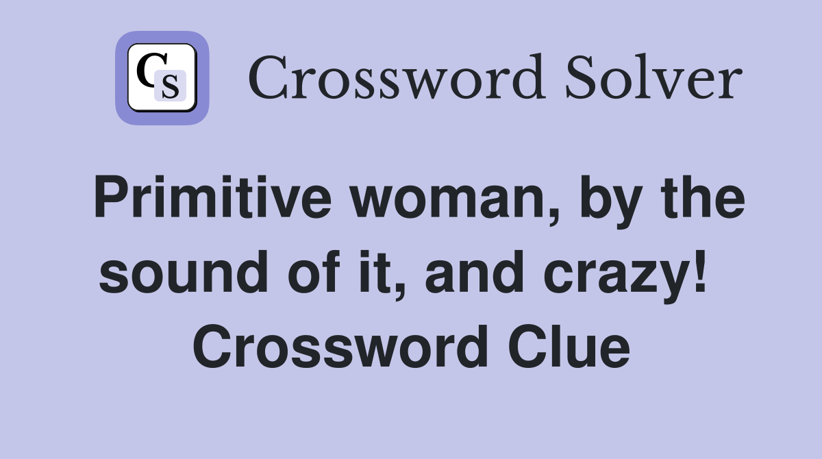 Primitive woman, by the sound of it, and crazy!  Crossword Clue