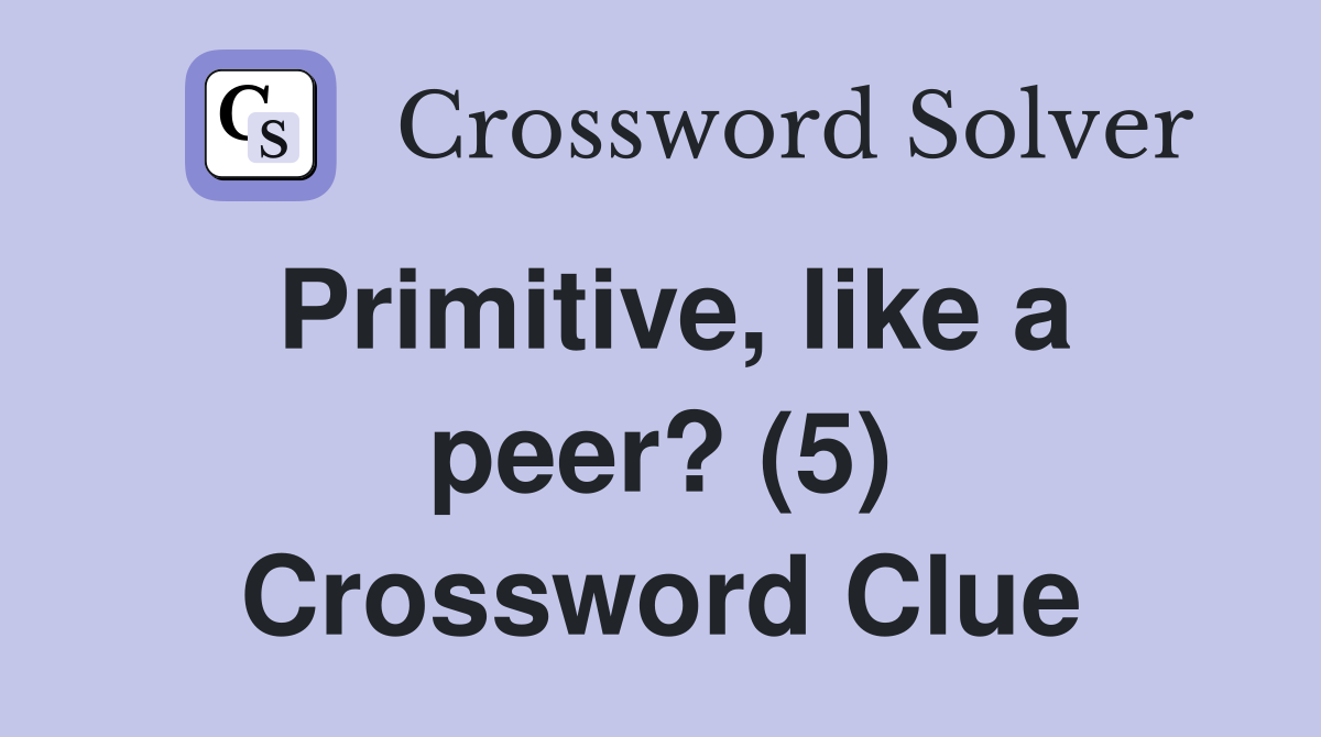 Primitive, like a peer? (5) Crossword Clue
