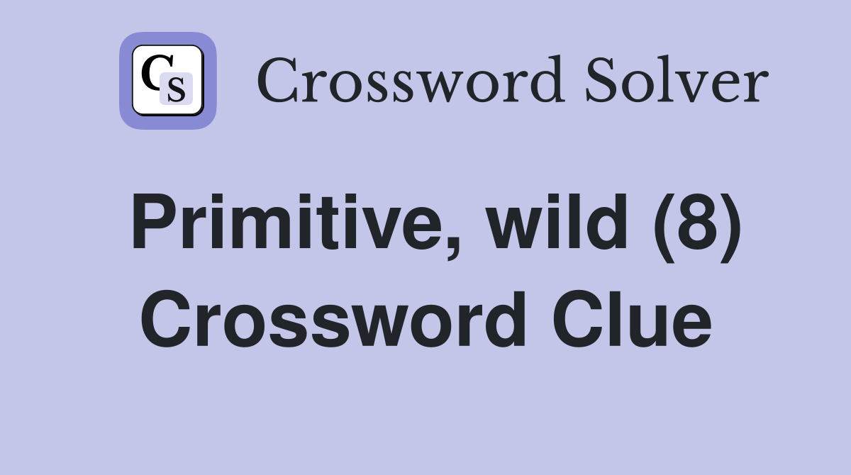 Primitive, wild (8) Crossword Clue